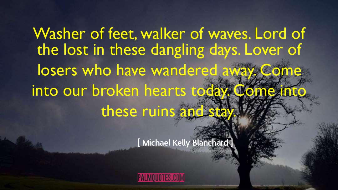 Michael Kelly Blanchard Quotes: Washer of feet, walker of