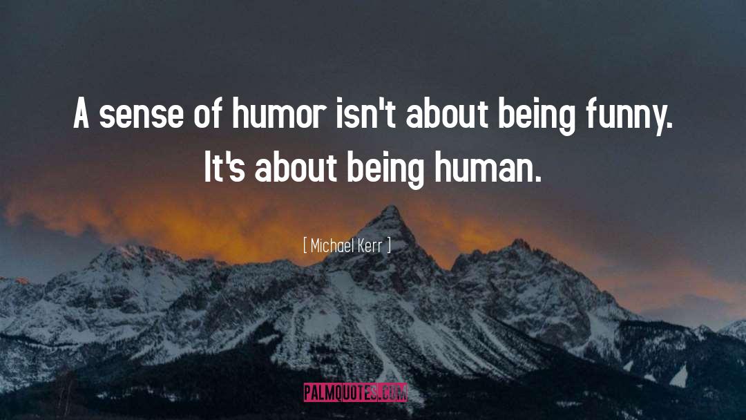 Michael Kerr Quotes: A sense of humor isn't