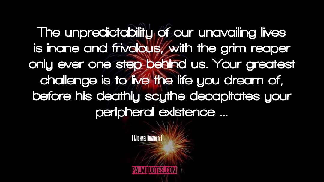 Michael Khatkar Quotes: The unpredictability of our unavailing