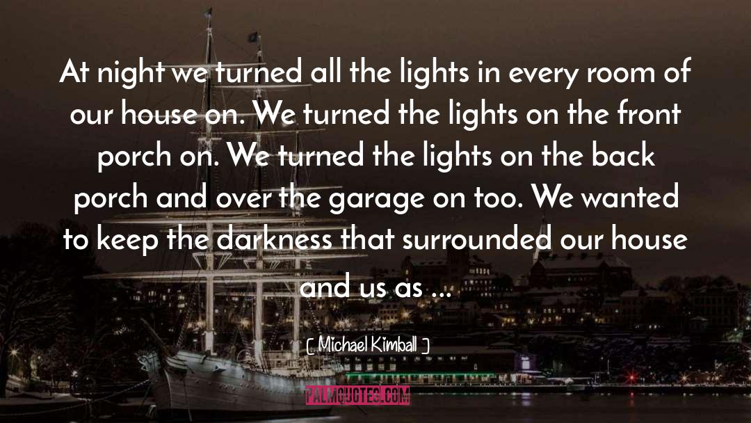Michael Kimball Quotes: At night we turned all