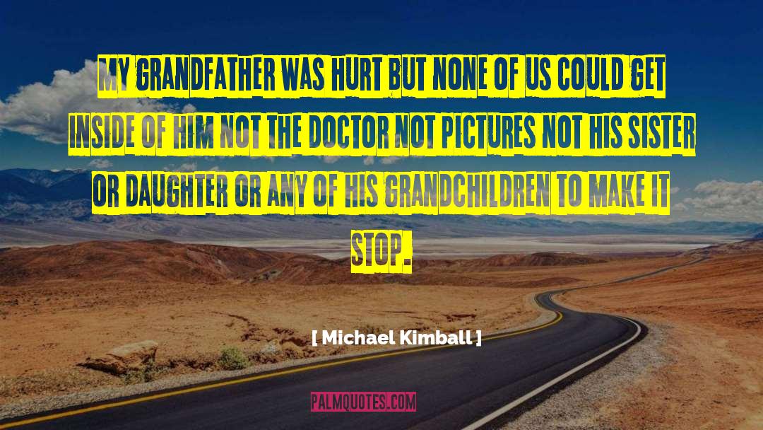 Michael Kimball Quotes: My grandfather was hurt but