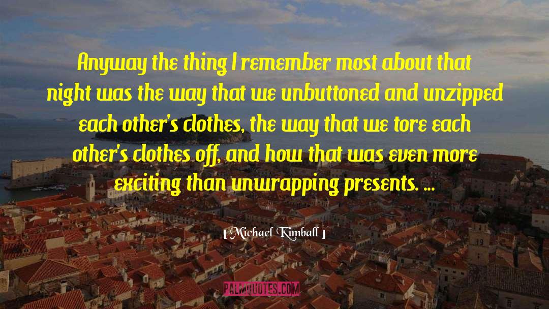 Michael Kimball Quotes: Anyway the thing I remember