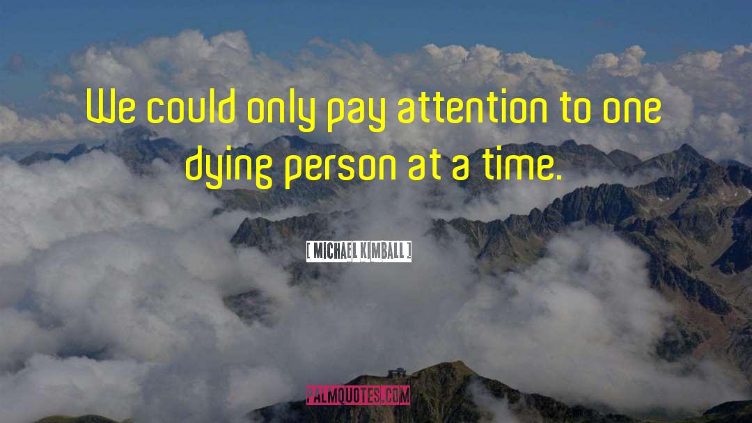 Michael Kimball Quotes: We could only pay attention