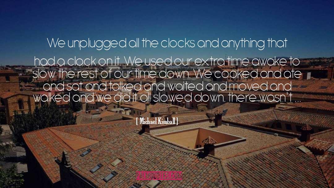 Michael Kimball Quotes: We unplugged all the clocks