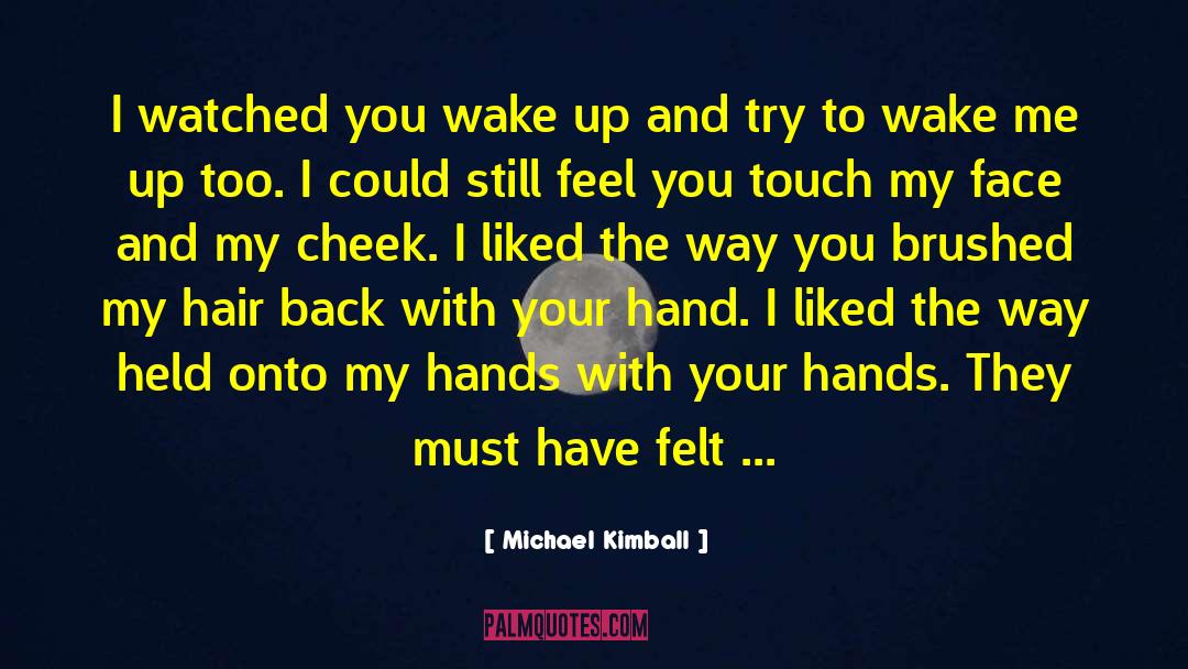 Michael Kimball Quotes: I watched you wake up