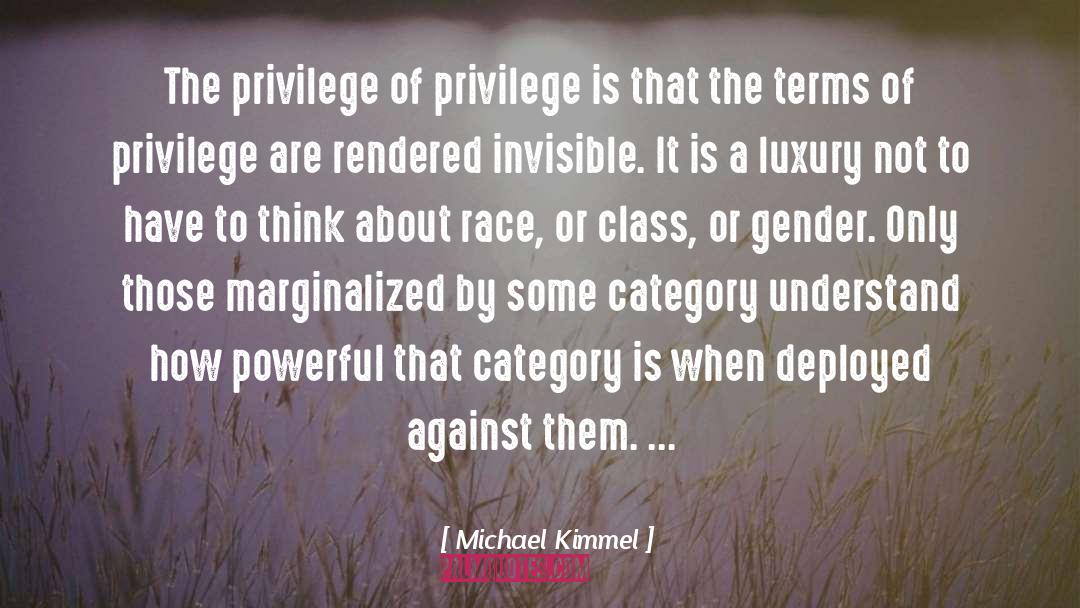 Michael Kimmel Quotes: The privilege of privilege is