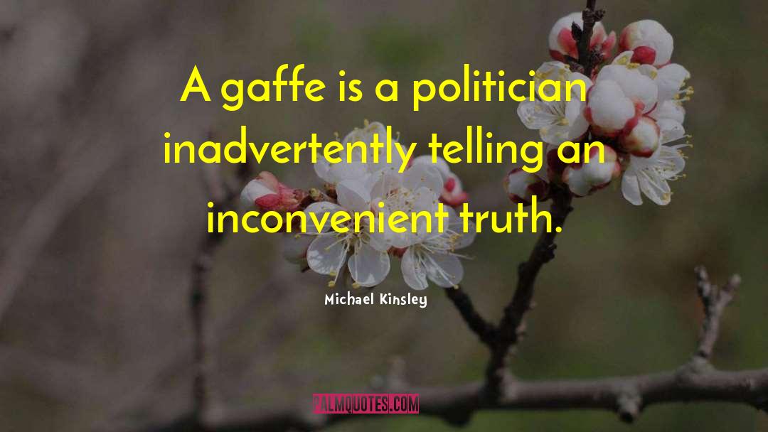 Michael Kinsley Quotes: A gaffe is a politician