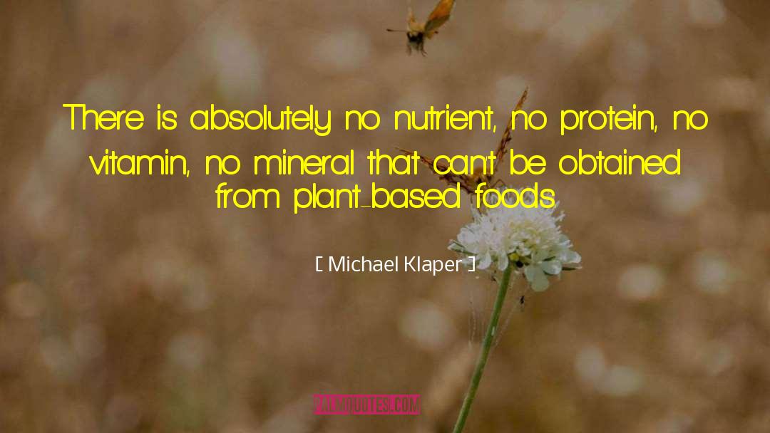 Michael Klaper Quotes: There is absolutely no nutrient,