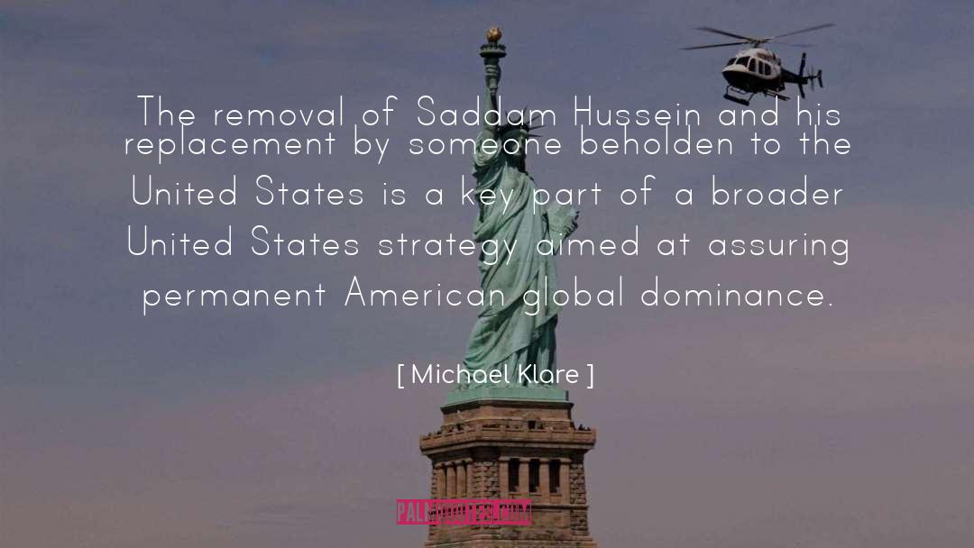 Michael Klare Quotes: The removal of Saddam Hussein