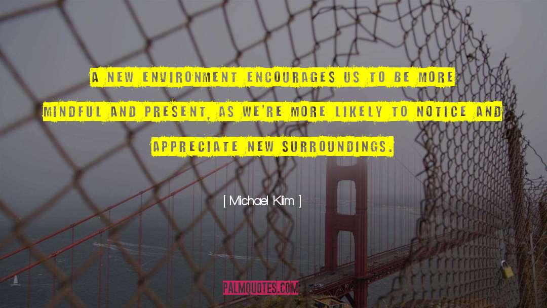Michael Klim Quotes: A new environment encourages us
