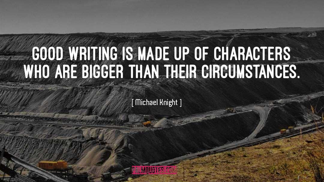 Michael Knight Quotes: Good writing is made up