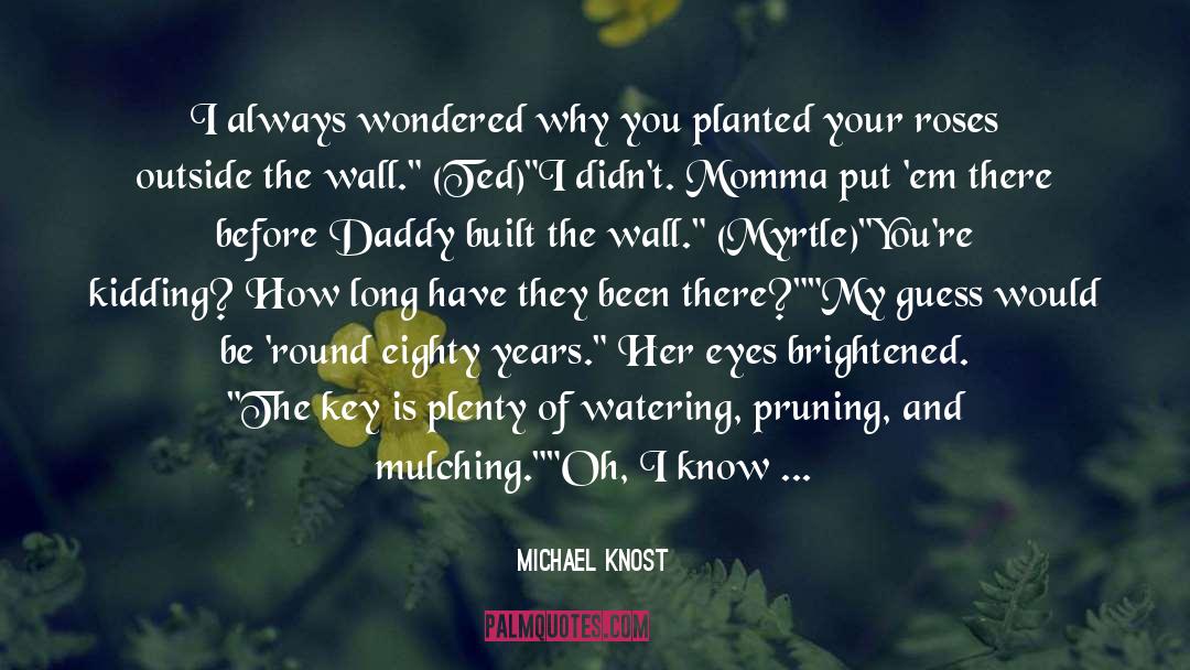 Michael Knost Quotes: I always wondered why you