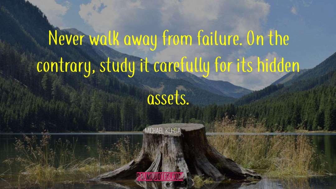 Michael Korda Quotes: Never walk away from failure.