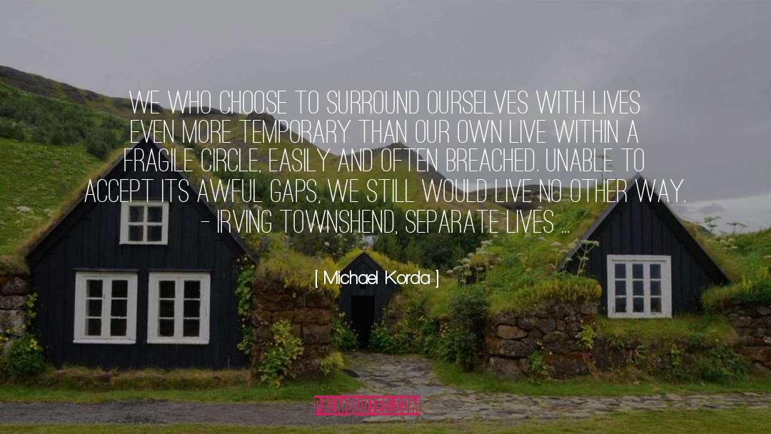 Michael Korda Quotes: We who choose to surround