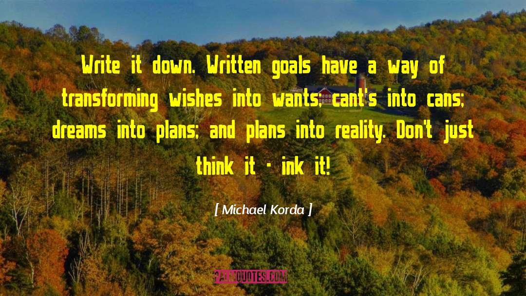 Michael Korda Quotes: Write it down. Written goals