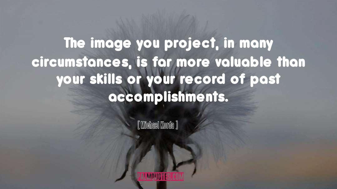 Michael Korda Quotes: The image you project, in