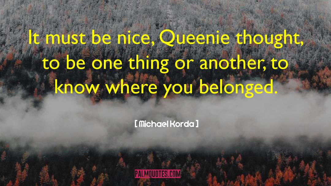 Michael Korda Quotes: It must be nice, Queenie