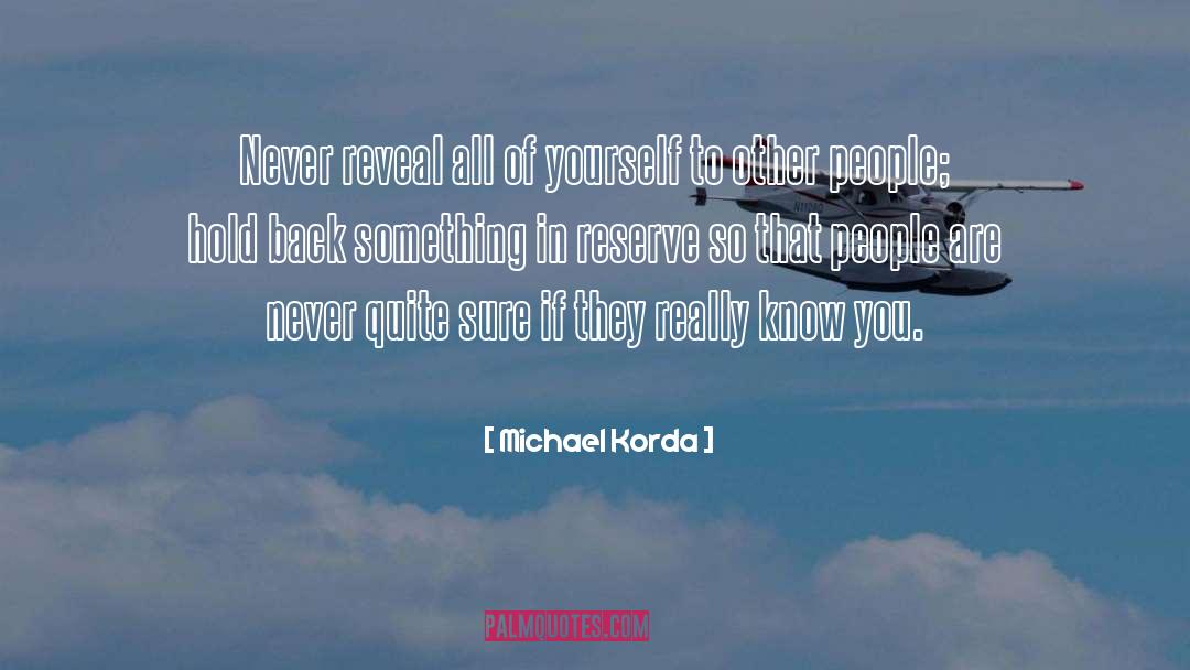 Michael Korda Quotes: Never reveal all of yourself