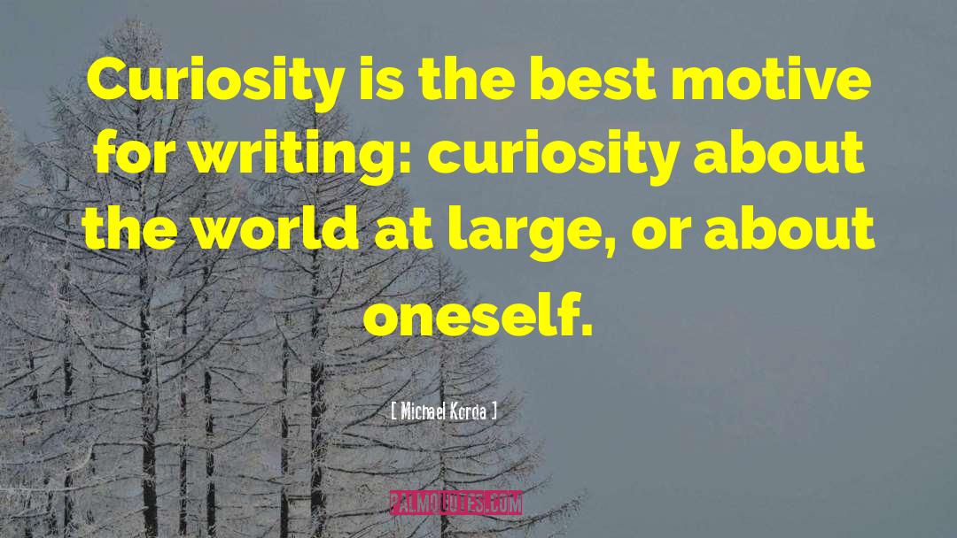 Michael Korda Quotes: Curiosity is the best motive