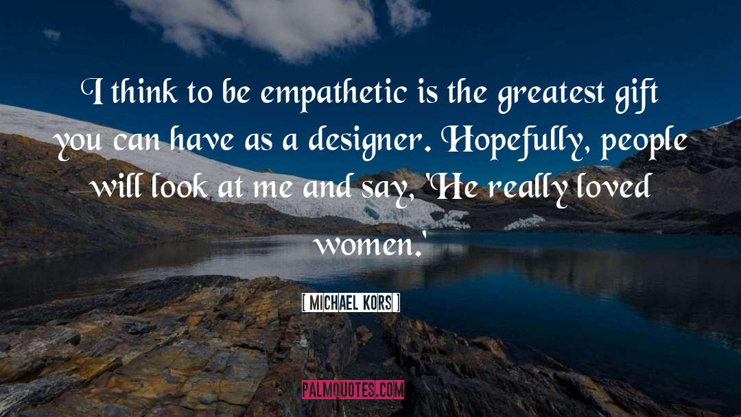 Michael Kors Quotes: I think to be empathetic