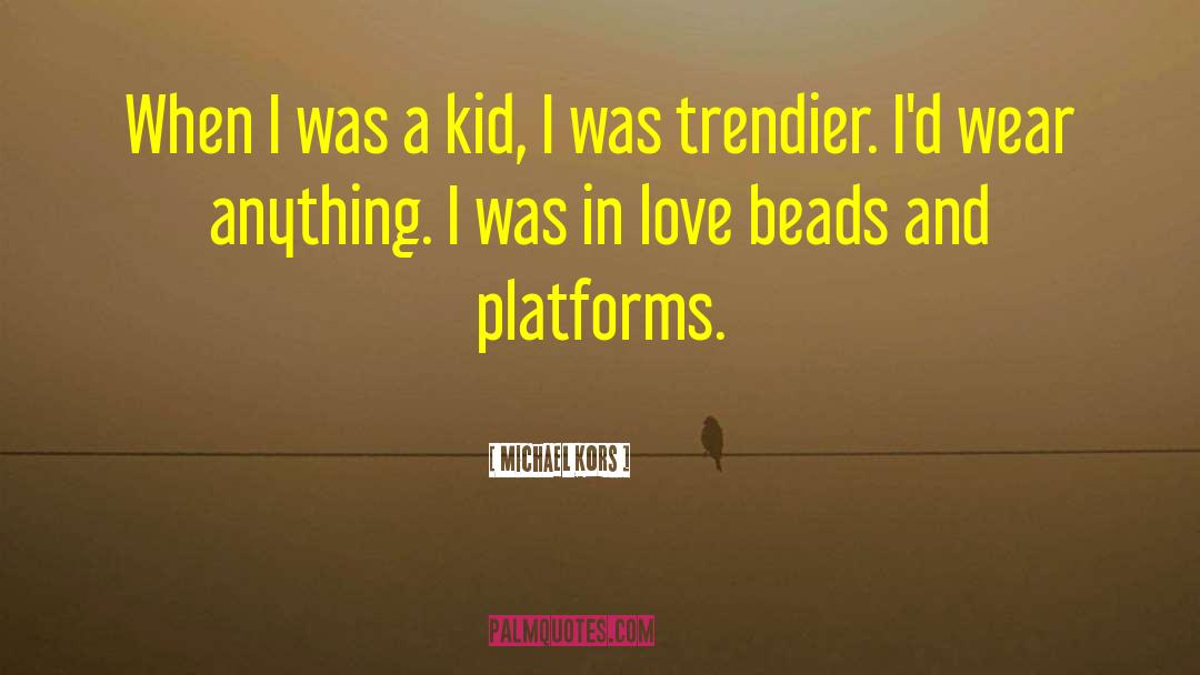 Michael Kors Quotes: When I was a kid,