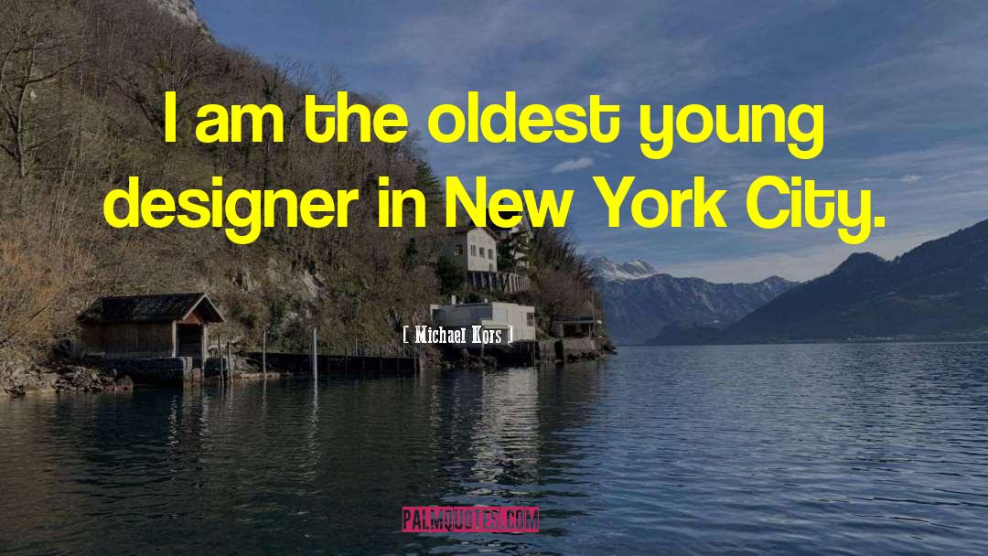 Michael Kors Quotes: I am the oldest young