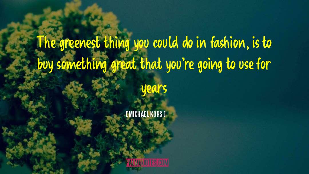 Michael Kors Quotes: The greenest thing you could