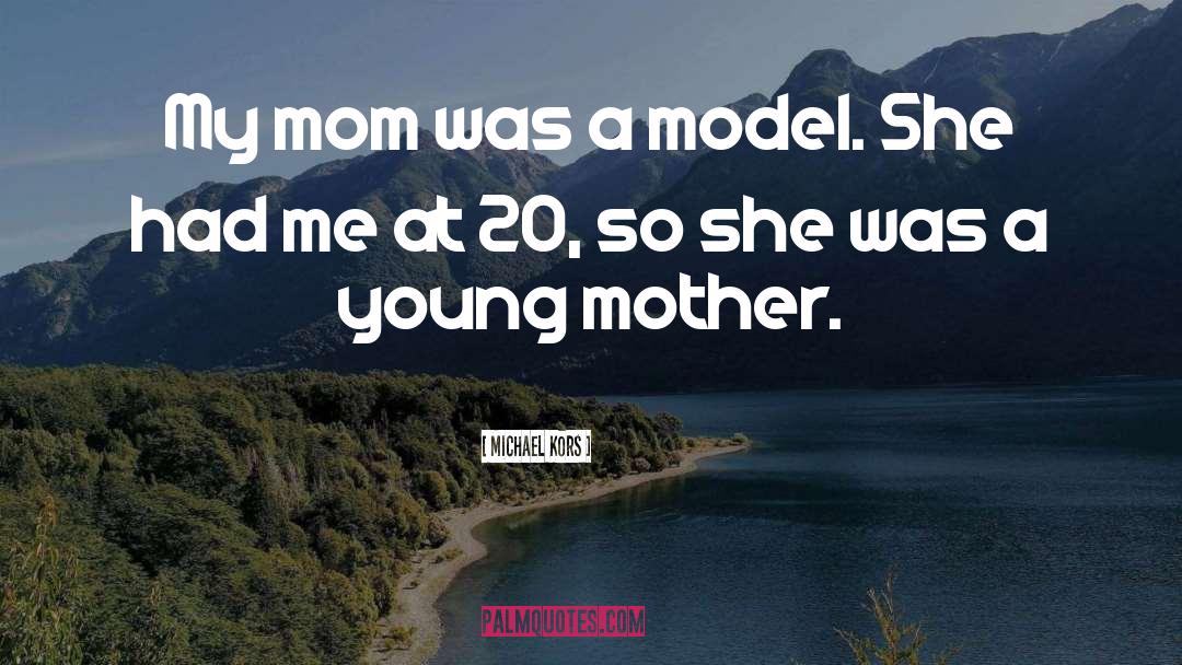 Michael Kors Quotes: My mom was a model.
