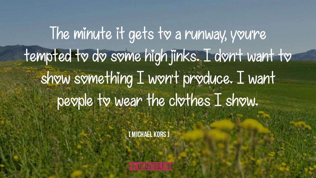 Michael Kors Quotes: The minute it gets to