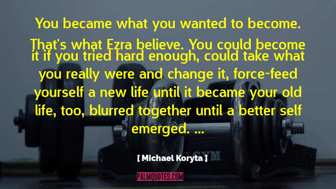 Michael Koryta Quotes: You became what you wanted