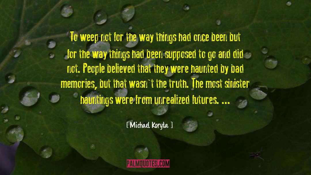 Michael Koryta Quotes: To weep not for the