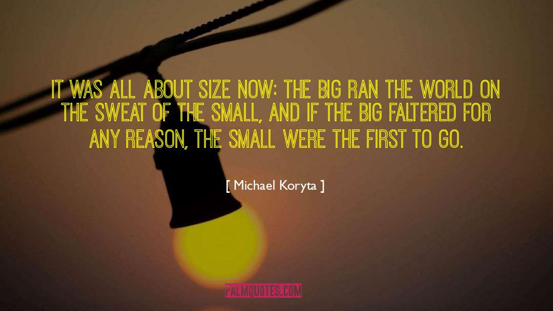 Michael Koryta Quotes: It was all about size