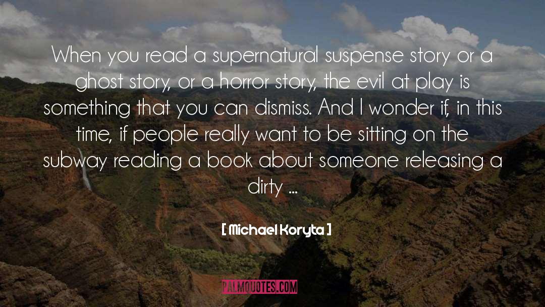 Michael Koryta Quotes: When you read a supernatural