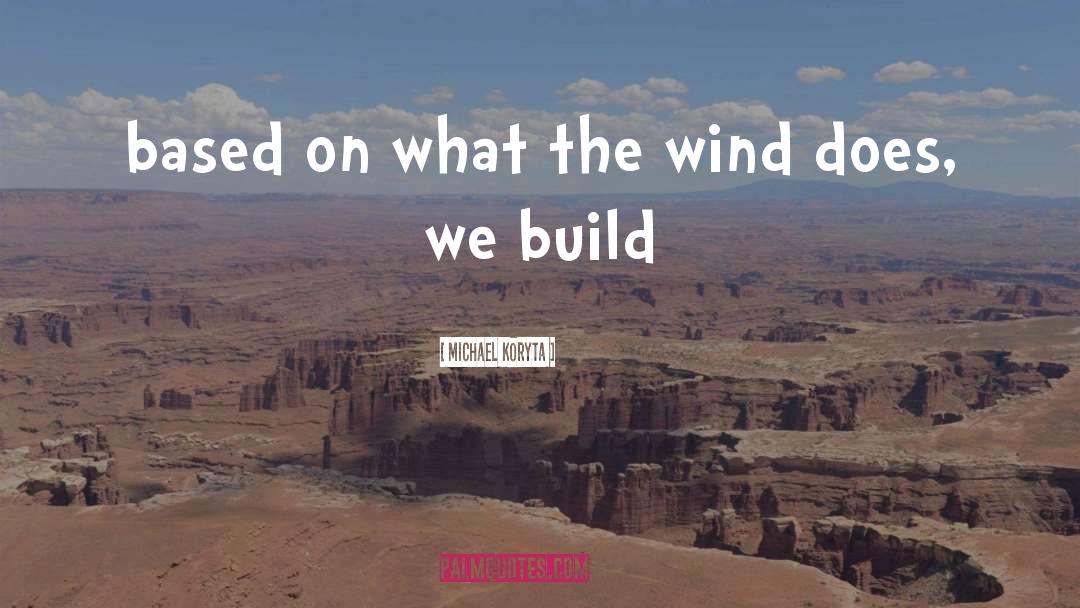 Michael Koryta Quotes: based on what the wind