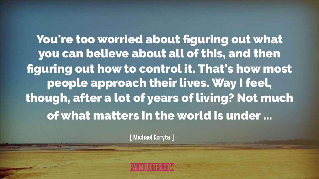 Michael Koryta Quotes: You're too worried about figuring