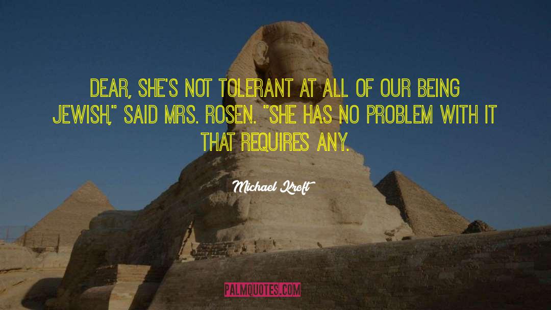 Michael Kroft Quotes: Dear, she's not tolerant at