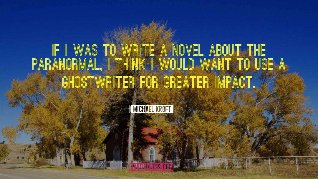 Michael Kroft Quotes: If I was to write