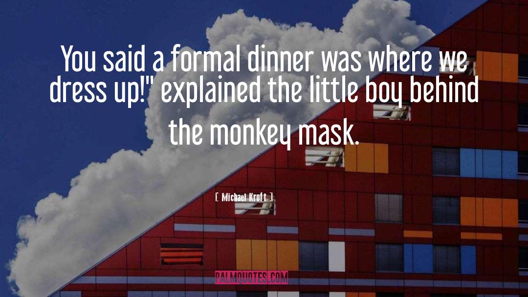 Michael Kroft Quotes: You said a formal dinner
