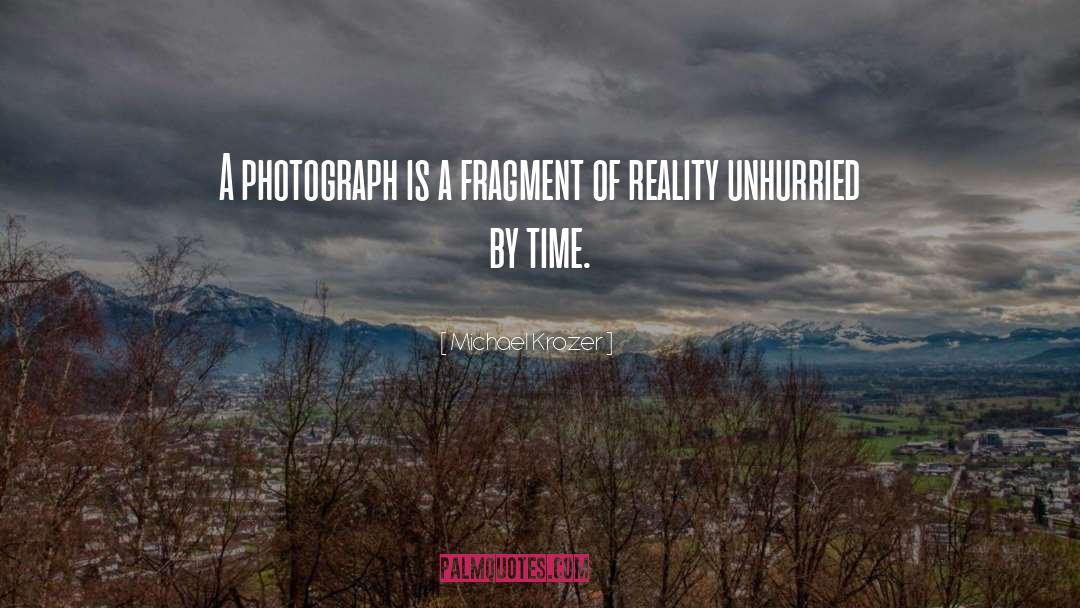Michael Krozer Quotes: A photograph is a fragment