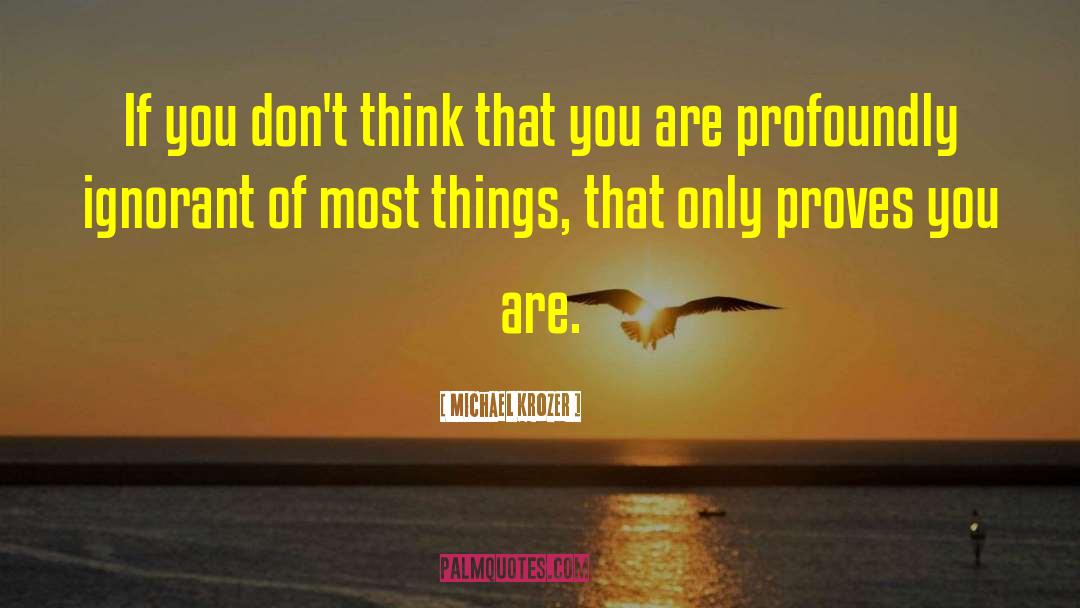 Michael Krozer Quotes: If you don't think that