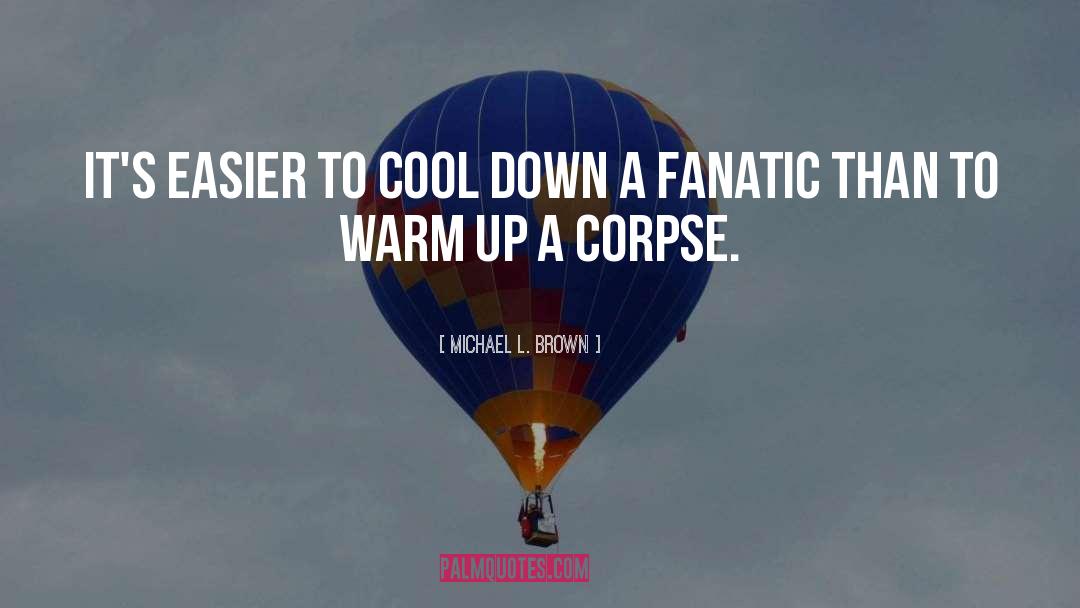 Michael L. Brown Quotes: It's easier to cool down