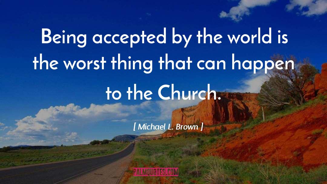 Michael L. Brown Quotes: Being accepted by the world