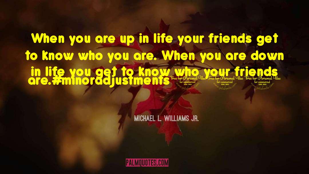 Michael L. Williams Jr. Quotes: When you are up in
