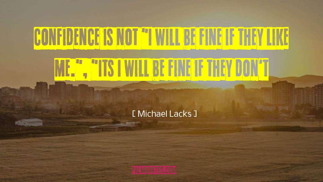 Michael Lacks Quotes: Confidence is not 