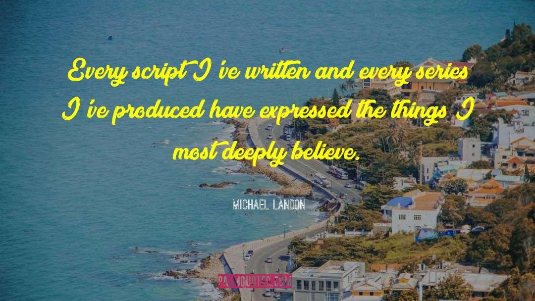 Michael Landon Quotes: Every script I've written and