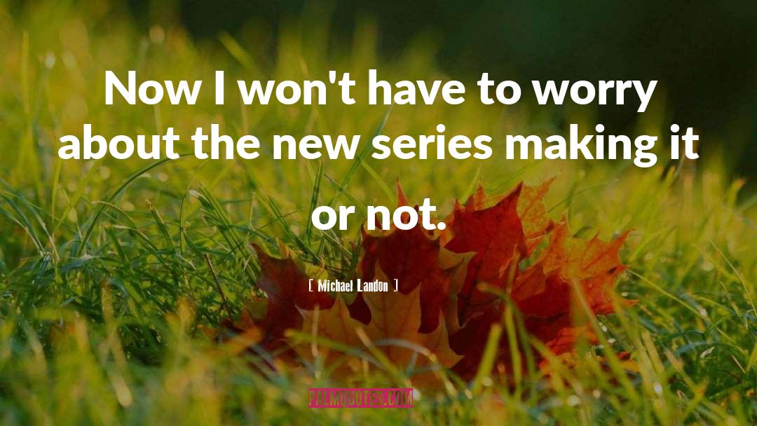 Michael Landon Quotes: Now I won't have to