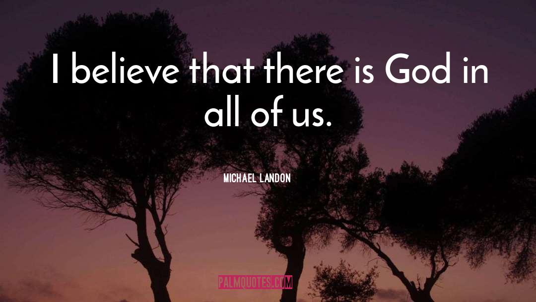 Michael Landon Quotes: I believe that there is
