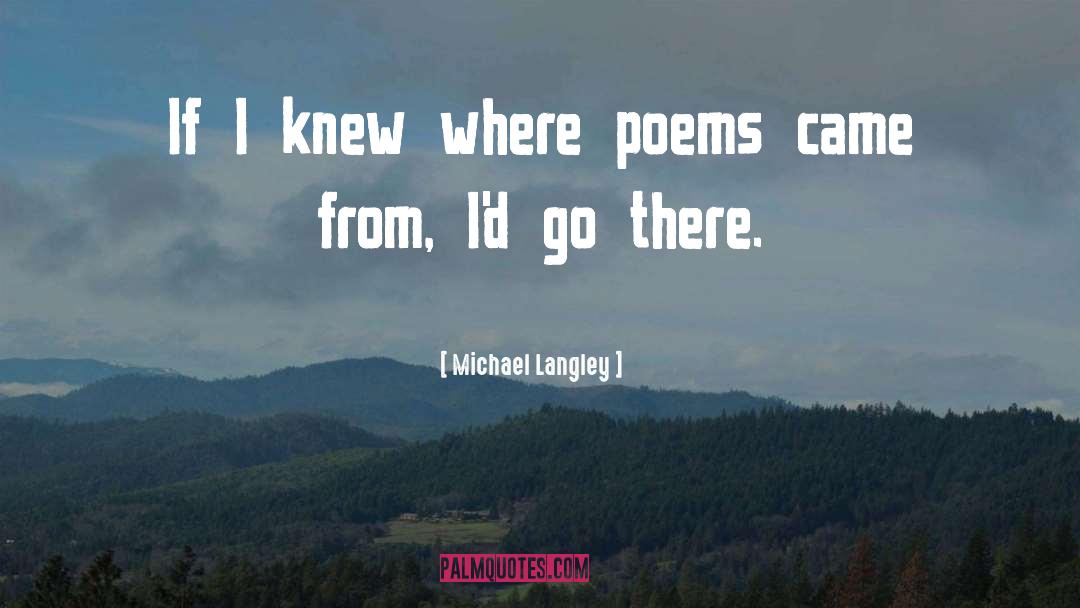 Michael Langley Quotes: If I knew where poems