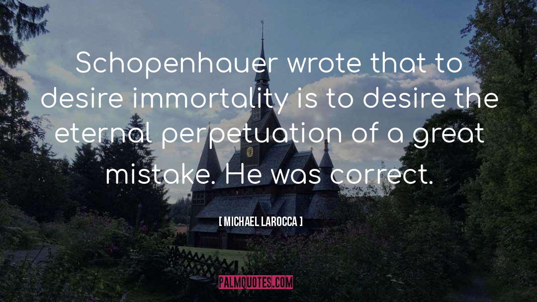 Michael LaRocca Quotes: Schopenhauer wrote that to desire