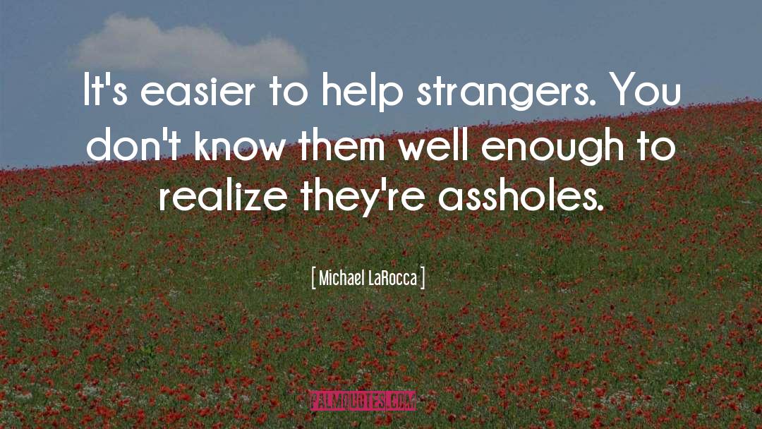 Michael LaRocca Quotes: It's easier to help strangers.